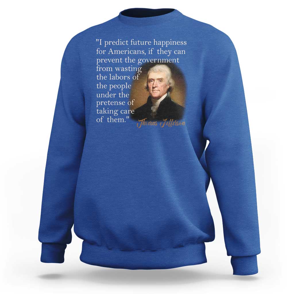 Political Thomas Jefferson Quote Sweatshirt Prevent The Government From Wasting The Labors Of The People Under The Pretense Of Taking Care