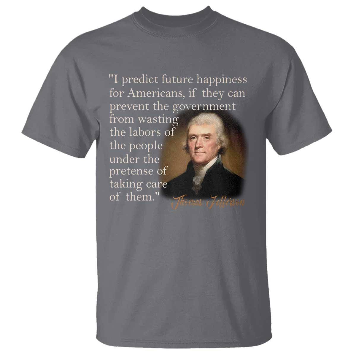 Political Thomas Jefferson Quote T Shirt Prevent The Government From Wasting The Labors Of The People Under The Pretense Of Taking Care