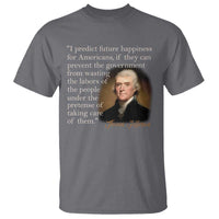Political Thomas Jefferson Quote T Shirt Prevent The Government From Wasting The Labors Of The People Under The Pretense Of Taking Care