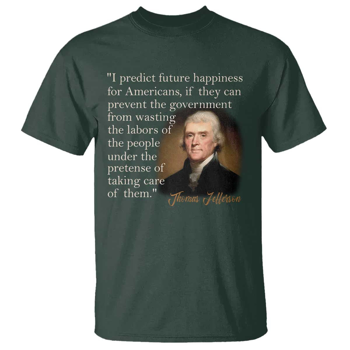 Political Thomas Jefferson Quote T Shirt Prevent The Government From Wasting The Labors Of The People Under The Pretense Of Taking Care