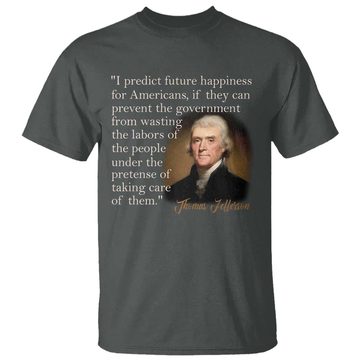 Political Thomas Jefferson Quote T Shirt Prevent The Government From Wasting The Labors Of The People Under The Pretense Of Taking Care