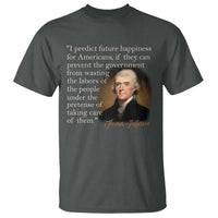 Political Thomas Jefferson Quote T Shirt Prevent The Government From Wasting The Labors Of The People Under The Pretense Of Taking Care