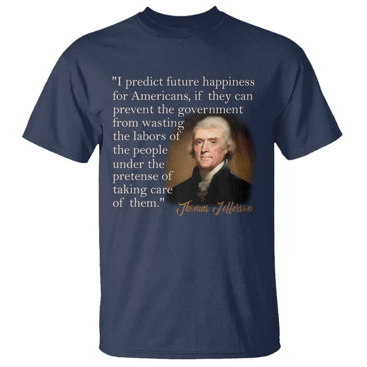 Political Thomas Jefferson Quote T Shirt Prevent The Government From Wasting The Labors Of The People Under The Pretense Of Taking Care