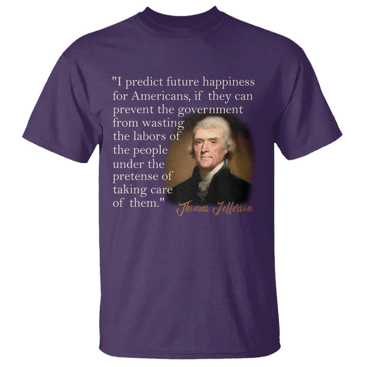 Political Thomas Jefferson Quote T Shirt Prevent The Government From Wasting The Labors Of The People Under The Pretense Of Taking Care