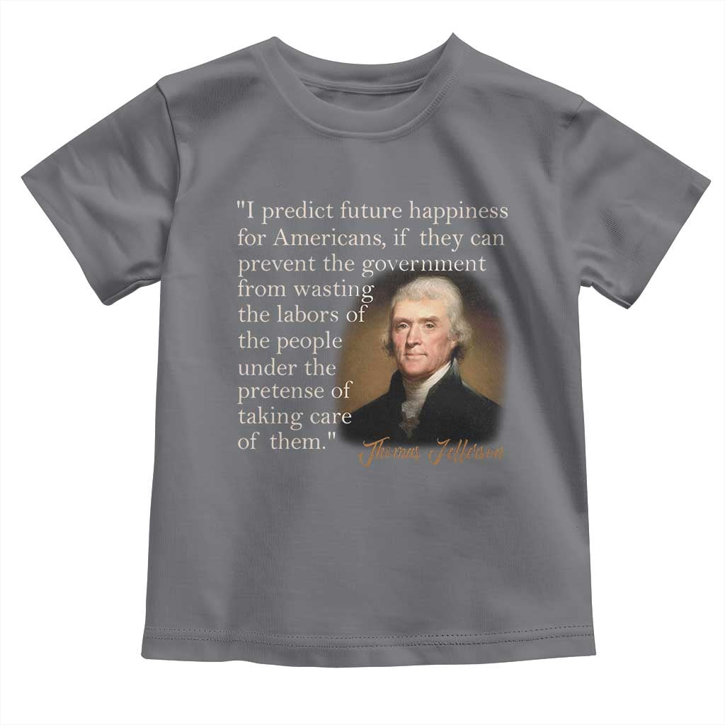 Political Thomas Jefferson Quote Toddler T Shirt Prevent The Government From Wasting The Labors Of The People Under The Pretense Of Taking Care