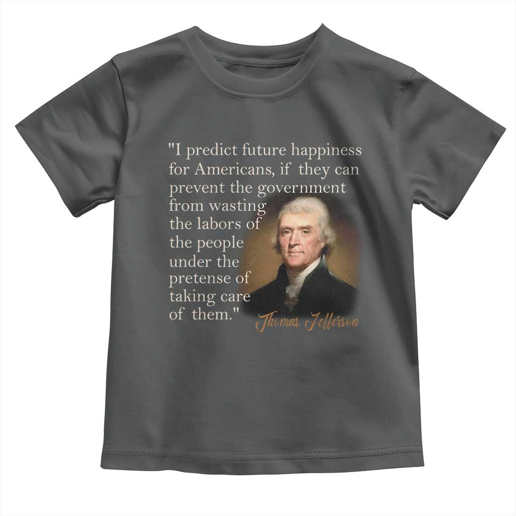Political Thomas Jefferson Quote Toddler T Shirt Prevent The Government From Wasting The Labors Of The People Under The Pretense Of Taking Care