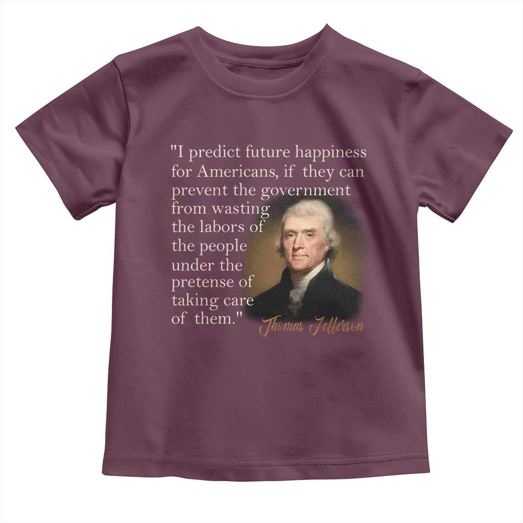 Political Thomas Jefferson Quote Toddler T Shirt Prevent The Government From Wasting The Labors Of The People Under The Pretense Of Taking Care