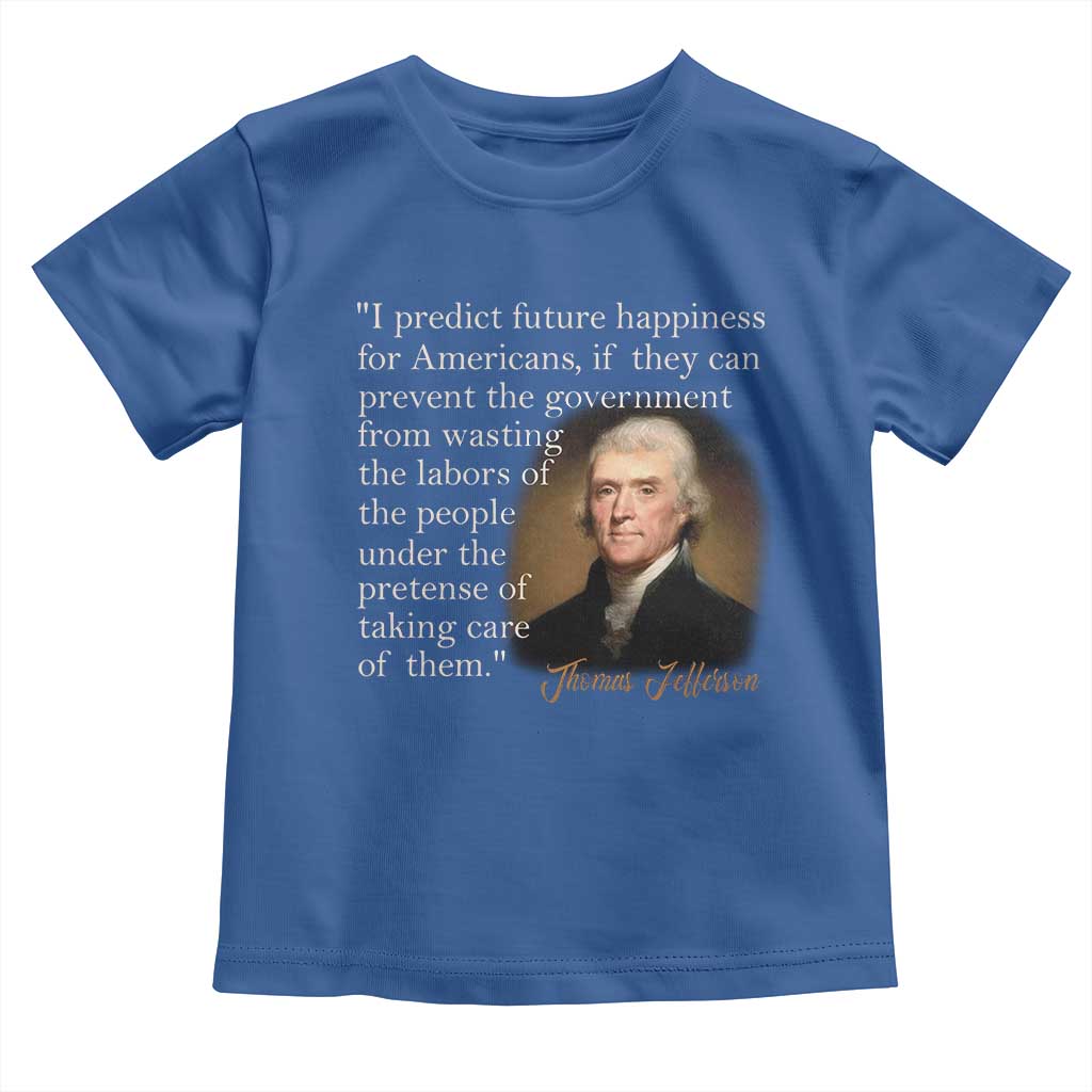 Political Thomas Jefferson Quote Toddler T Shirt Prevent The Government From Wasting The Labors Of The People Under The Pretense Of Taking Care