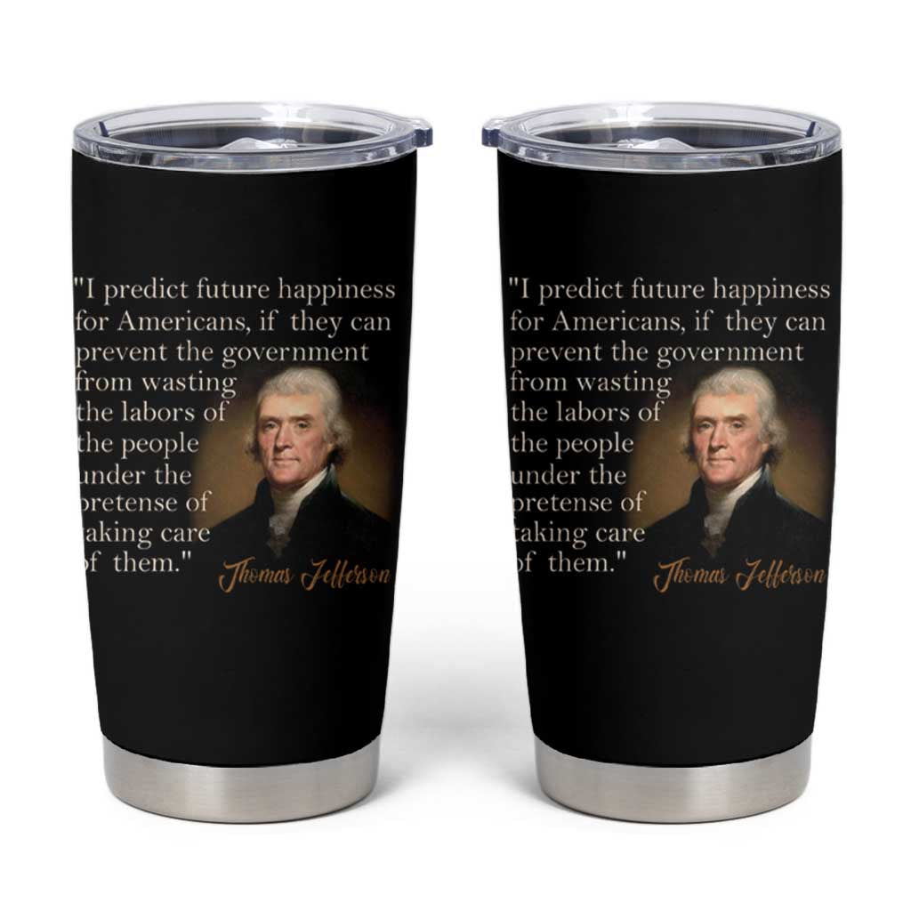 Political Thomas Jefferson Quote Tumbler Cup Prevent The Government From Wasting The Labors Of The People Under The Pretense Of Taking Care