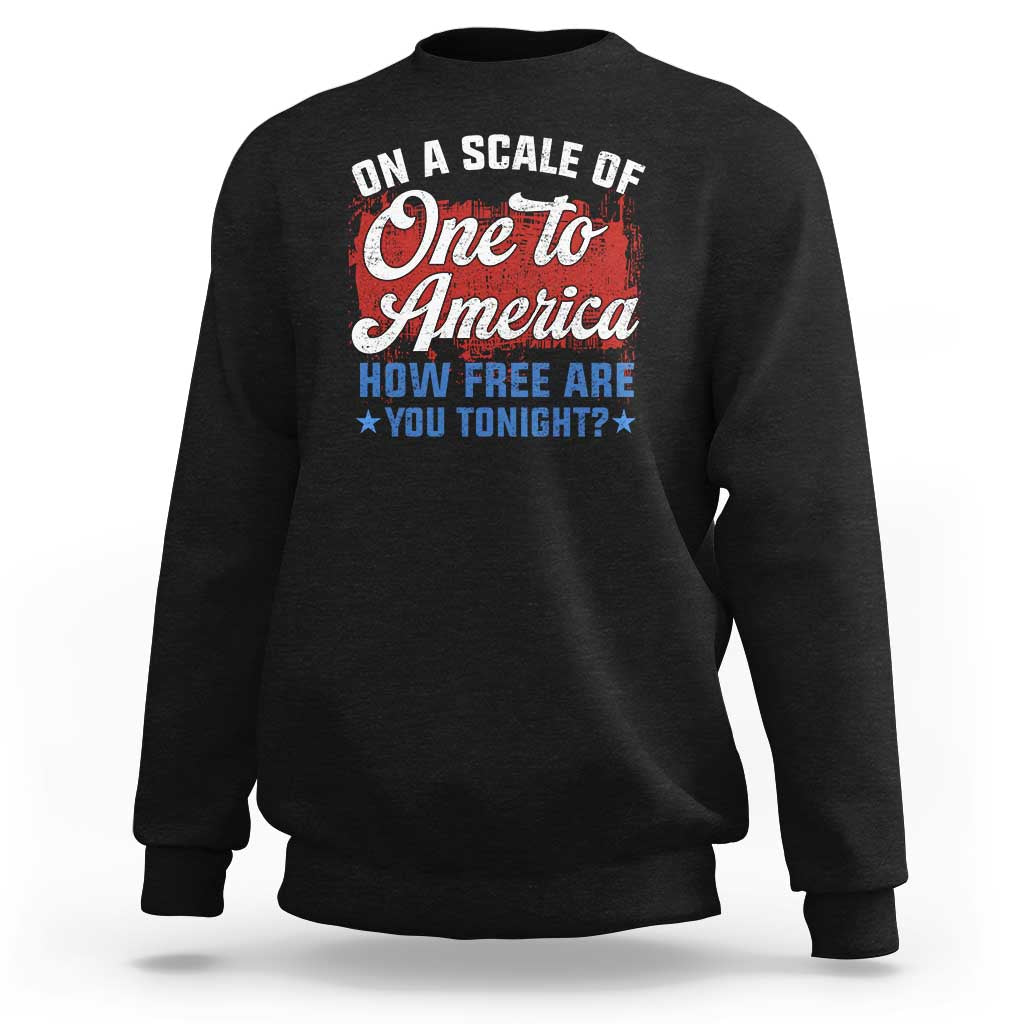 Funny 4th Of July Sweatshirt On A Scale Of One To America How Free Are You Tonight - Wonder Print Shop