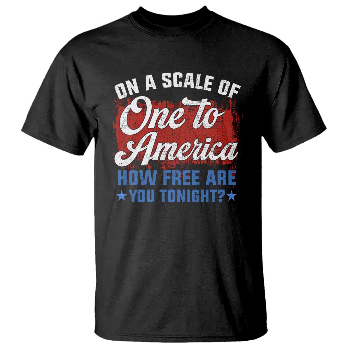 Funny 4th Of July T Shirt On A Scale Of One To America How Free Are You Tonight - Wonder Print Shop