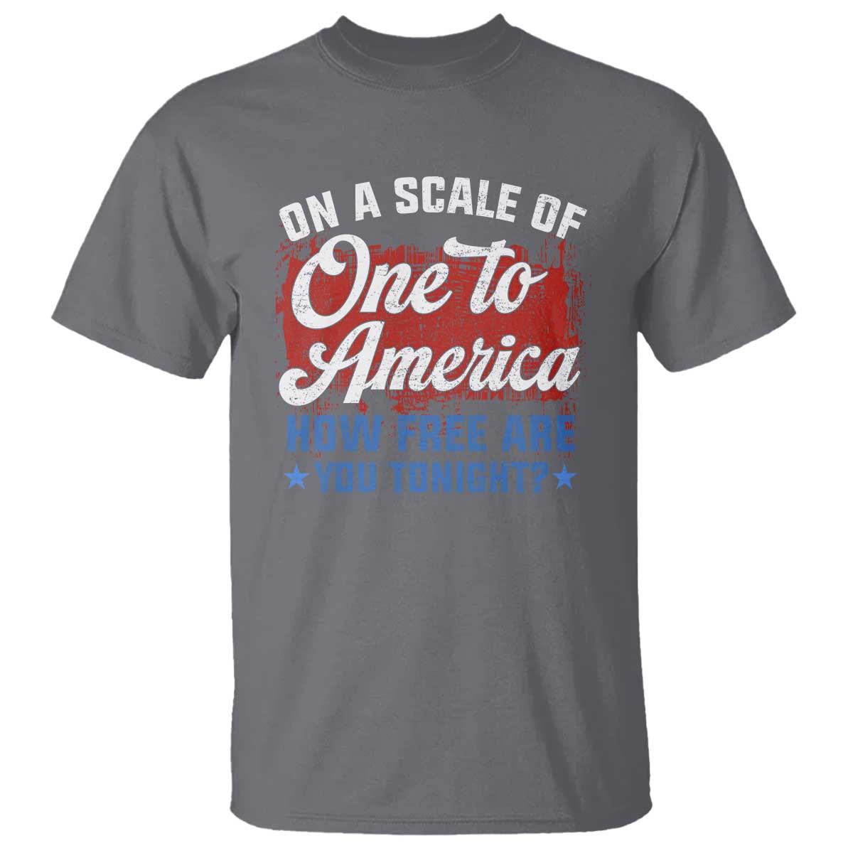 Funny 4th Of July T Shirt On A Scale Of One To America How Free Are You Tonight - Wonder Print Shop