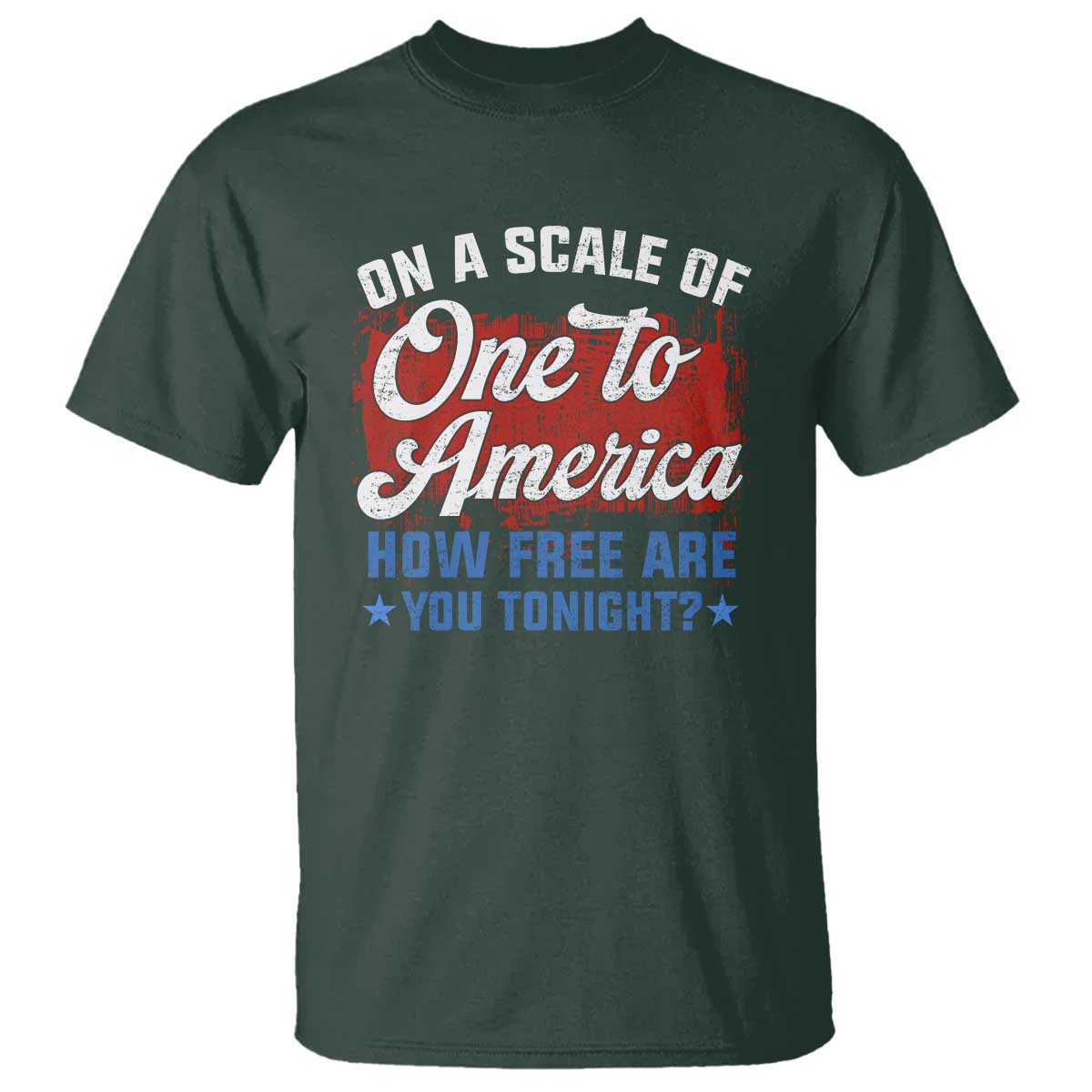 Funny 4th Of July T Shirt On A Scale Of One To America How Free Are You Tonight - Wonder Print Shop