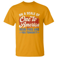 Funny 4th Of July T Shirt On A Scale Of One To America How Free Are You Tonight - Wonder Print Shop