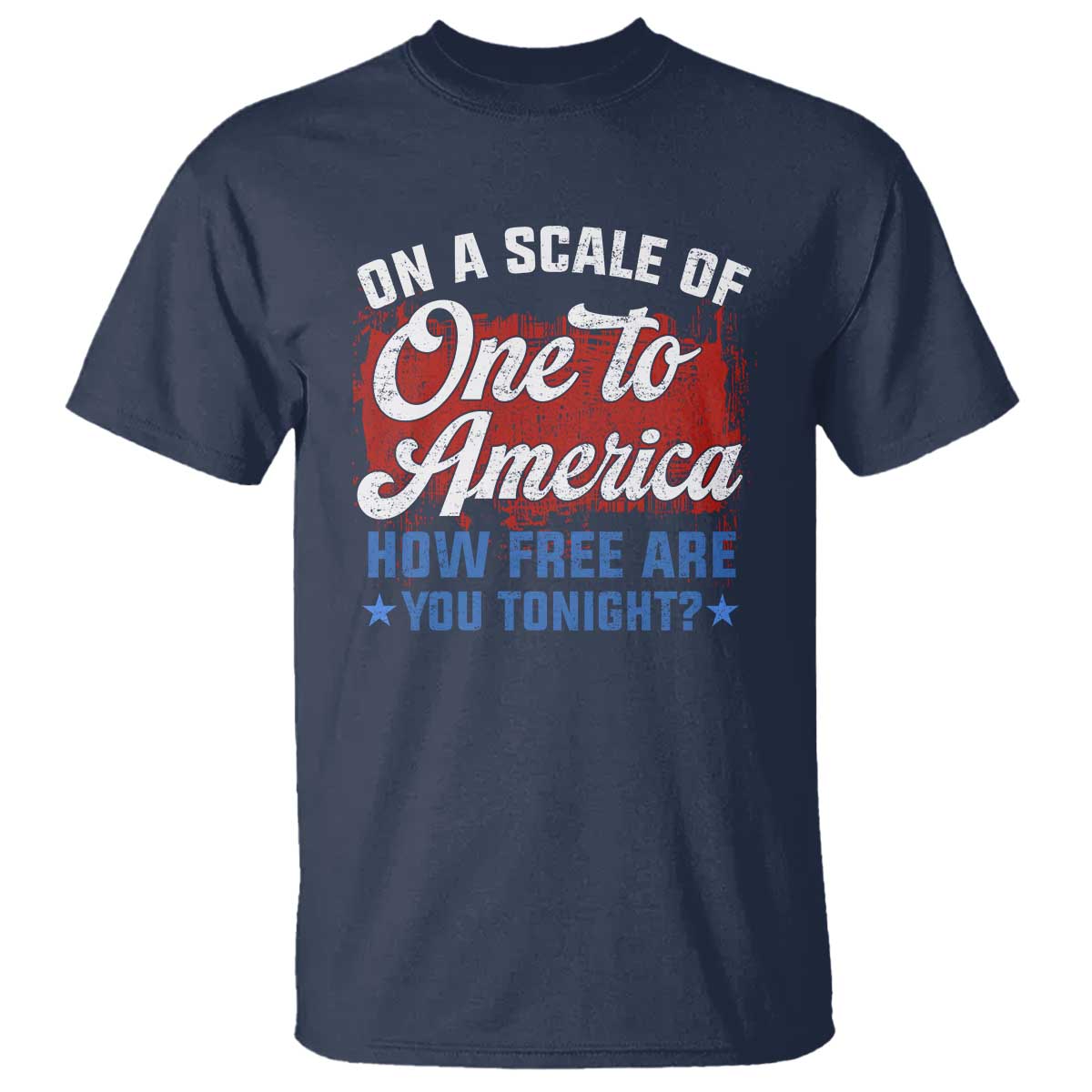 Funny 4th Of July T Shirt On A Scale Of One To America How Free Are You Tonight - Wonder Print Shop