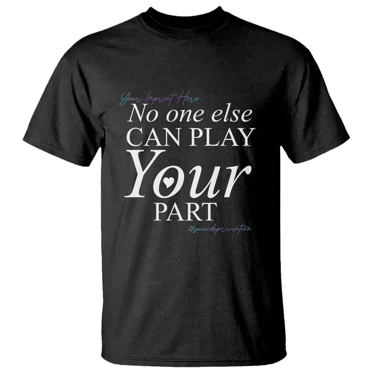Suicide Prevention T Shirt No One Else Can Play Your Part - Wonder Print Shop