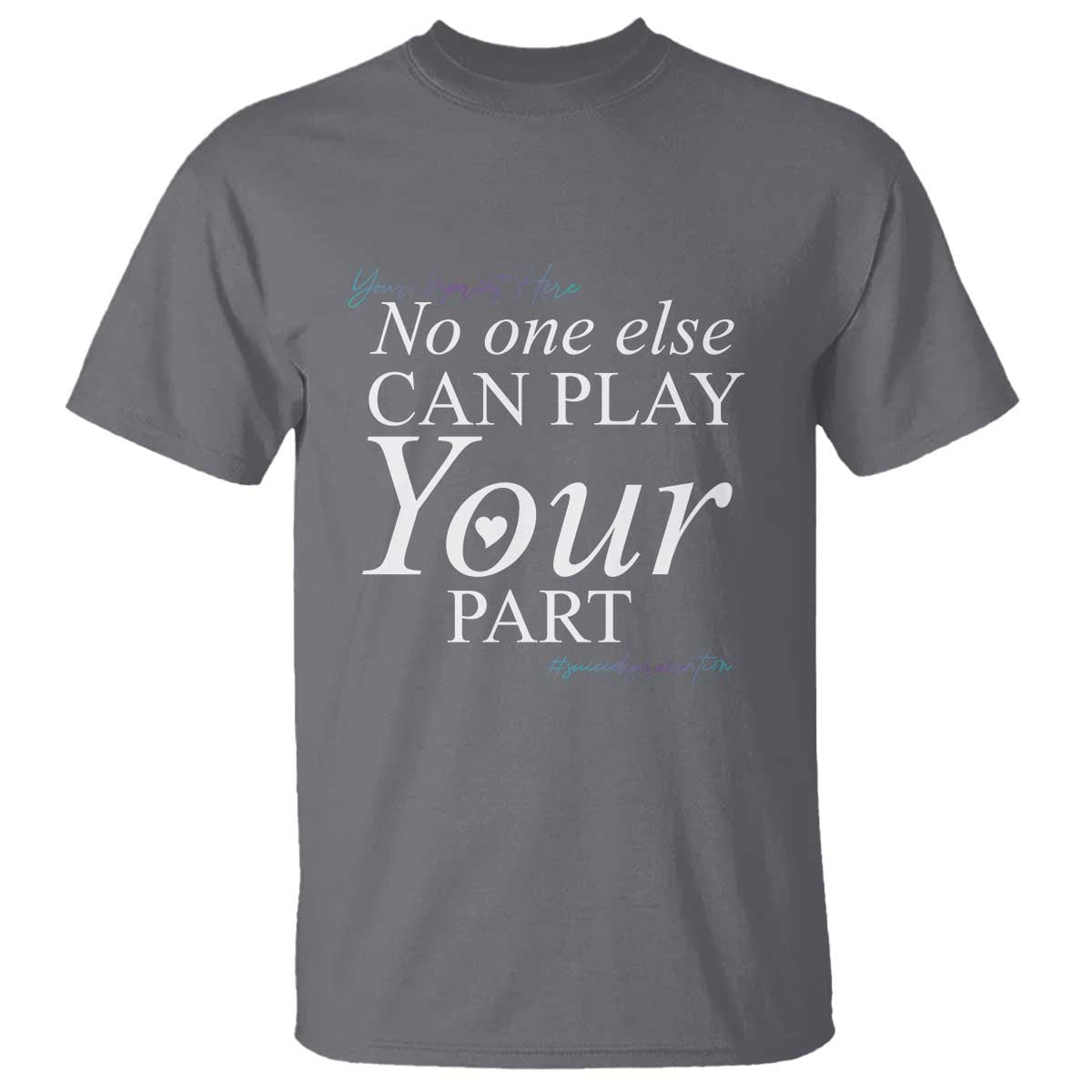 Suicide Prevention T Shirt No One Else Can Play Your Part - Wonder Print Shop