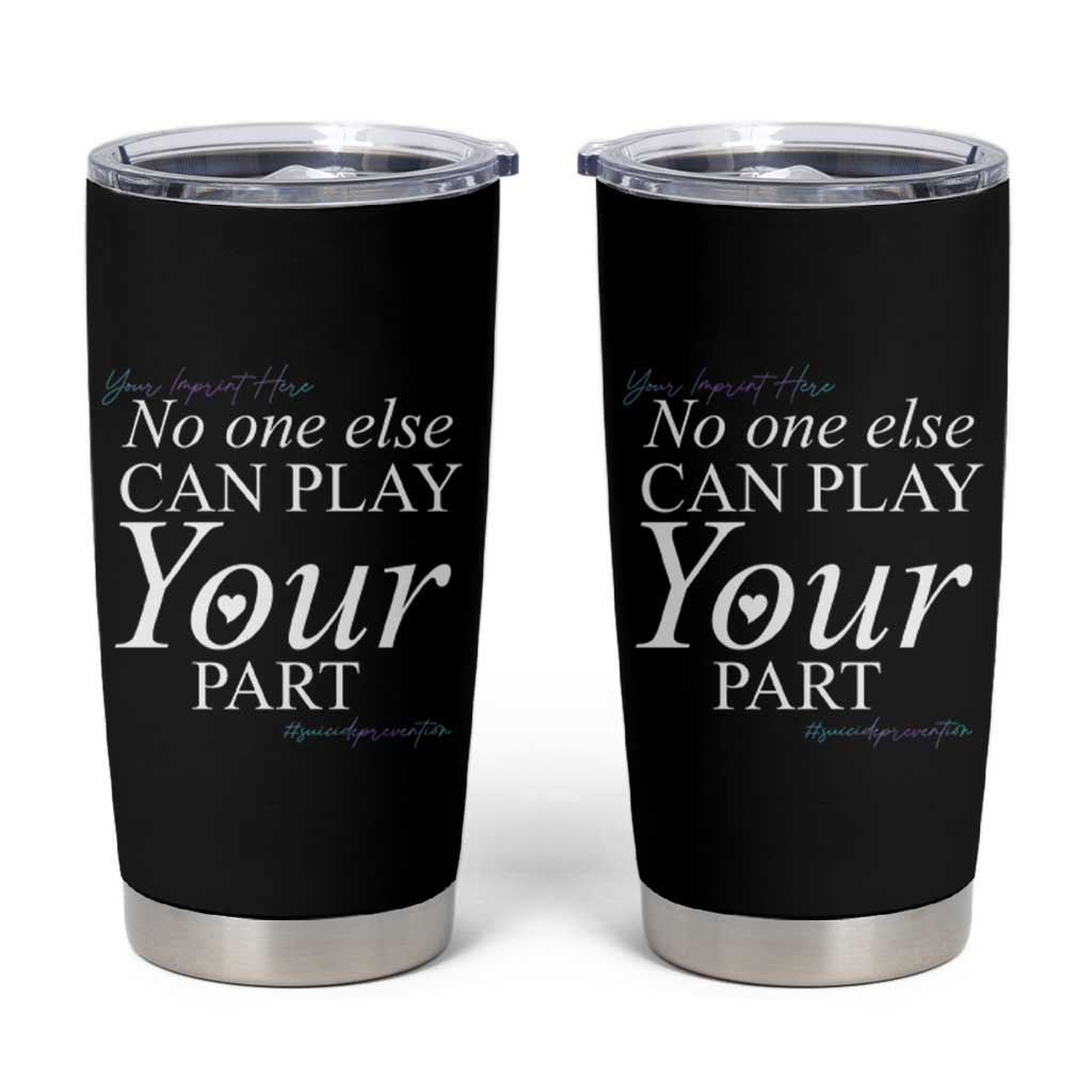 Suicide Prevention Tumbler Cup No One Else Can Play Your Part