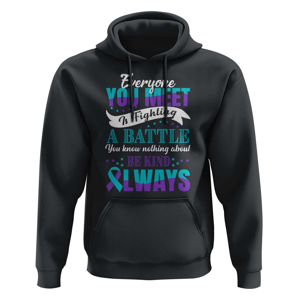 Be Kind Always Hoodie Everyone You Meet Is Fighting A Battle You Know Nothing About Suicide Prevention - Wonder Print Shop