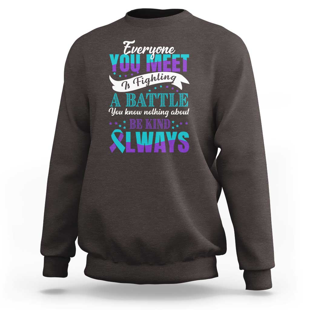 Be Kind Always Sweatshirt Everyone You Meet Is Fighting A Battle You Know Nothing About Suicide Prevention - Wonder Print Shop