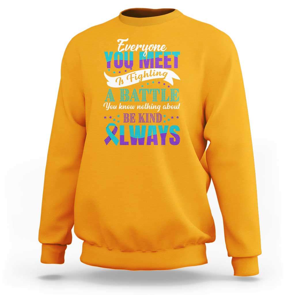 Be Kind Always Sweatshirt Everyone You Meet Is Fighting A Battle You Know Nothing About Suicide Prevention - Wonder Print Shop