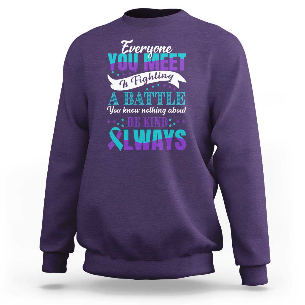 Be Kind Always Sweatshirt Everyone You Meet Is Fighting A Battle You Know Nothing About Suicide Prevention - Wonder Print Shop
