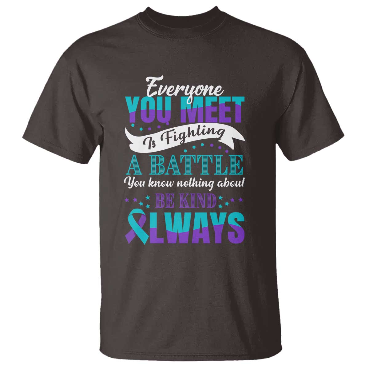 Be Kind Always T Shirt Everyone You Meet Is Fighting A Battle You Know Nothing About Suicide Prevention - Wonder Print Shop