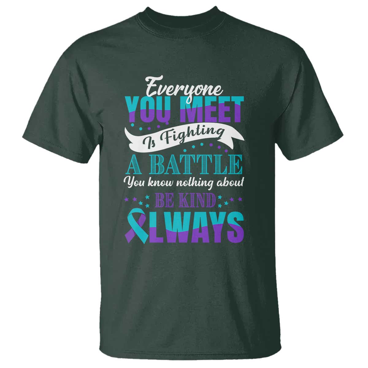 Be Kind Always T Shirt Everyone You Meet Is Fighting A Battle You Know Nothing About Suicide Prevention - Wonder Print Shop