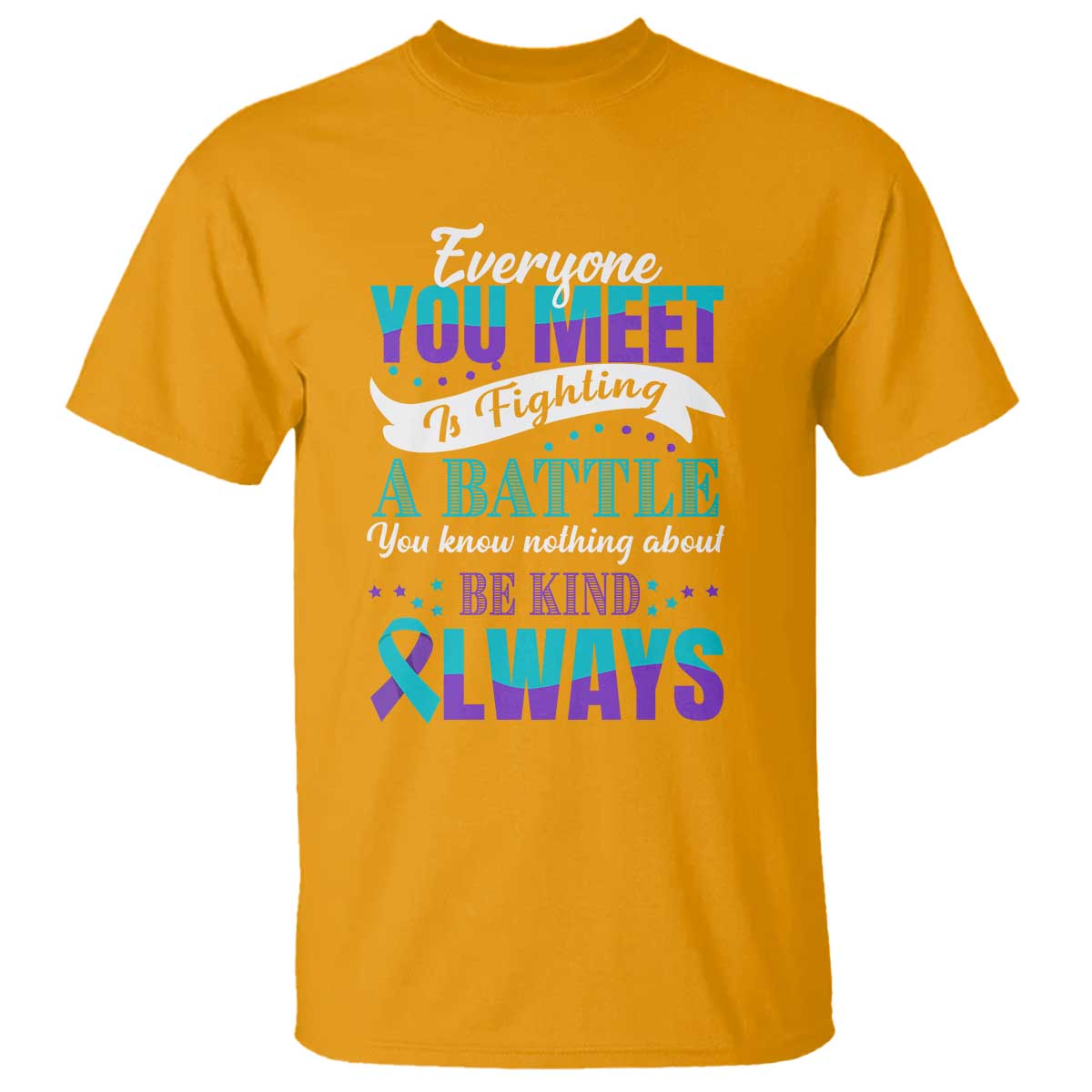 Be Kind Always T Shirt Everyone You Meet Is Fighting A Battle You Know Nothing About Suicide Prevention - Wonder Print Shop