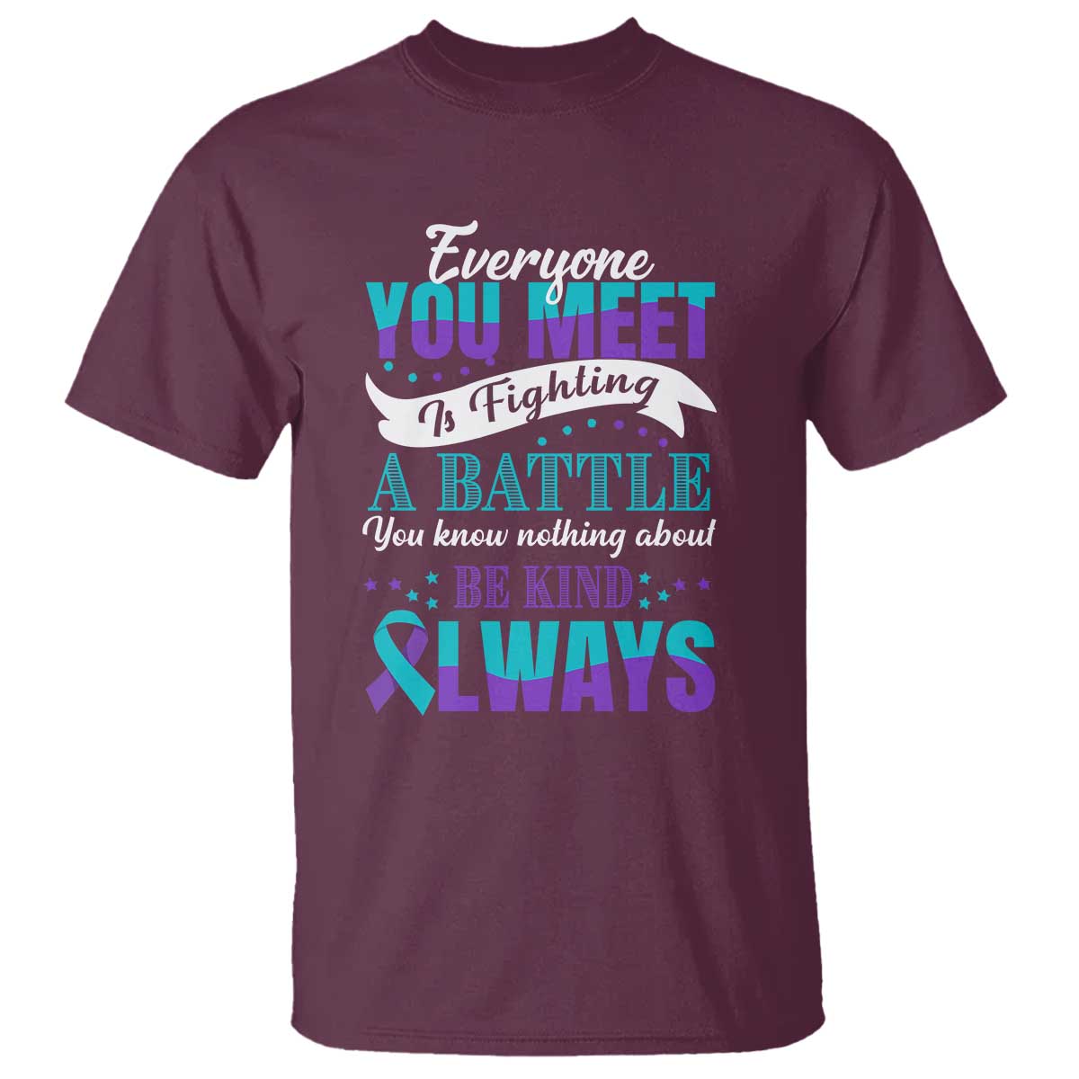 Be Kind Always T Shirt Everyone You Meet Is Fighting A Battle You Know Nothing About Suicide Prevention - Wonder Print Shop