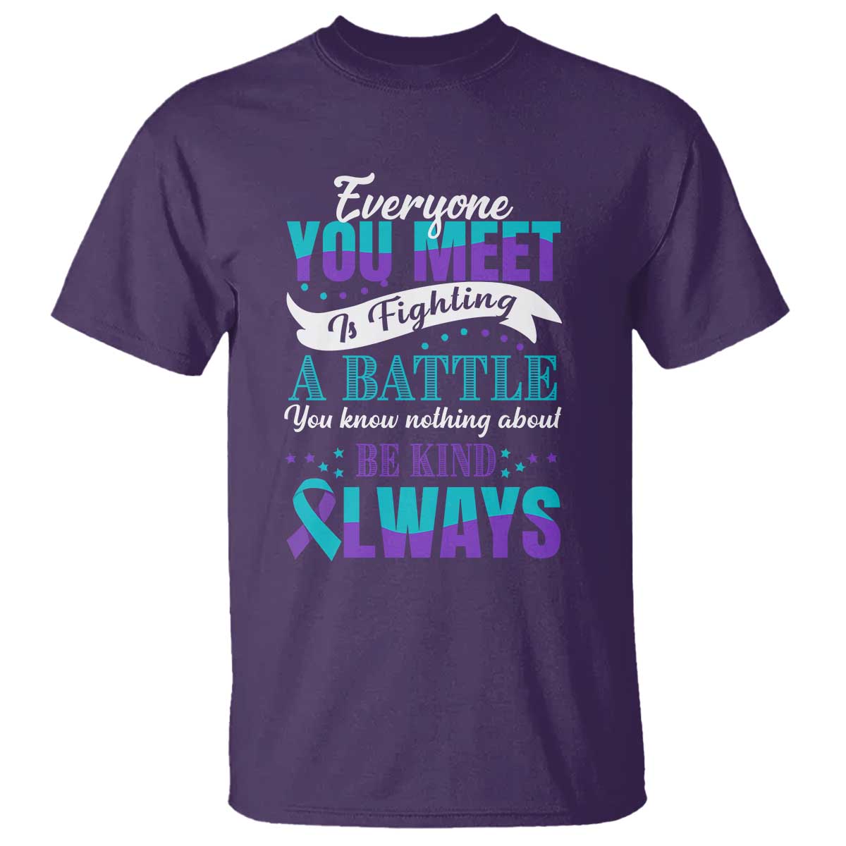 Be Kind Always T Shirt Everyone You Meet Is Fighting A Battle You Know Nothing About Suicide Prevention - Wonder Print Shop