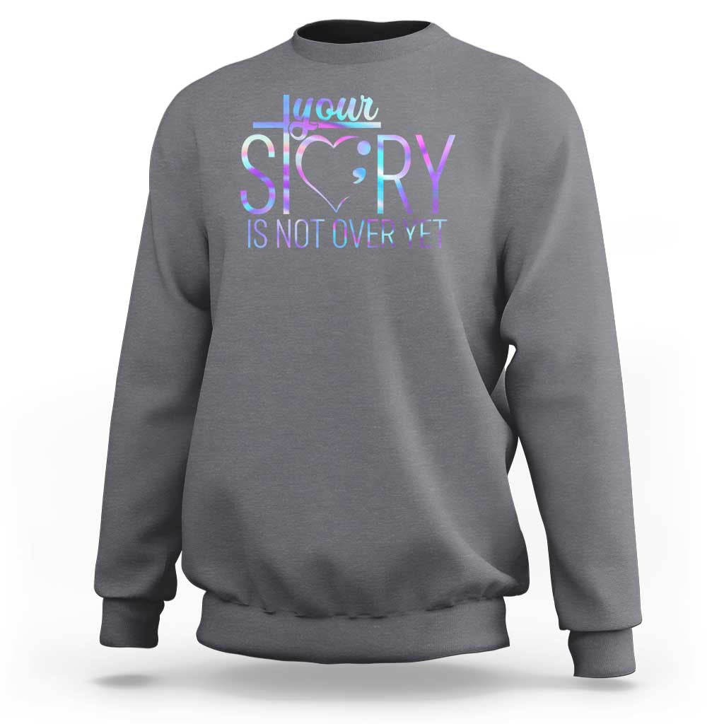 Suicide Prevention Christ Sweatshirt Your Story Is Not Over Yet - Wonder Print Shop