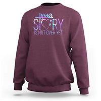 Suicide Prevention Christ Sweatshirt Your Story Is Not Over Yet - Wonder Print Shop