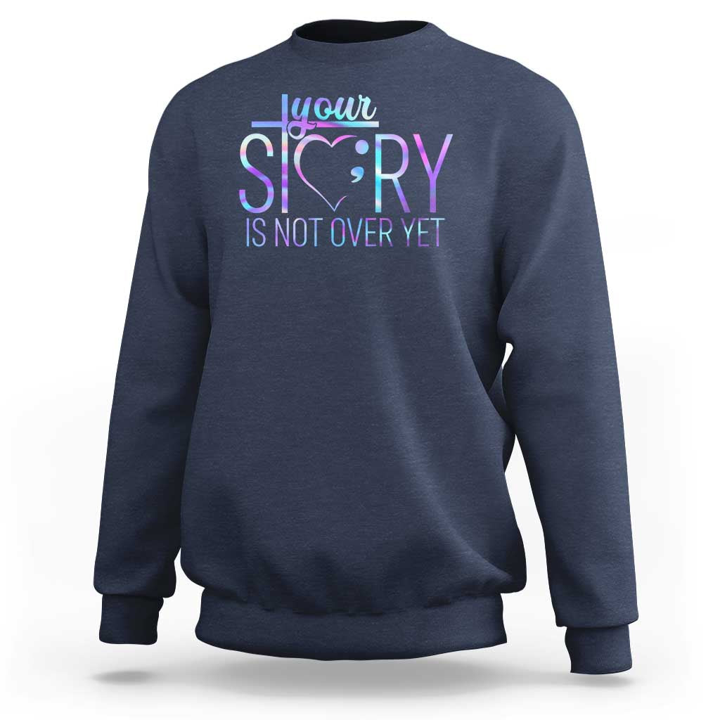 Suicide Prevention Christ Sweatshirt Your Story Is Not Over Yet - Wonder Print Shop