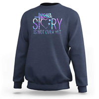 Suicide Prevention Christ Sweatshirt Your Story Is Not Over Yet - Wonder Print Shop