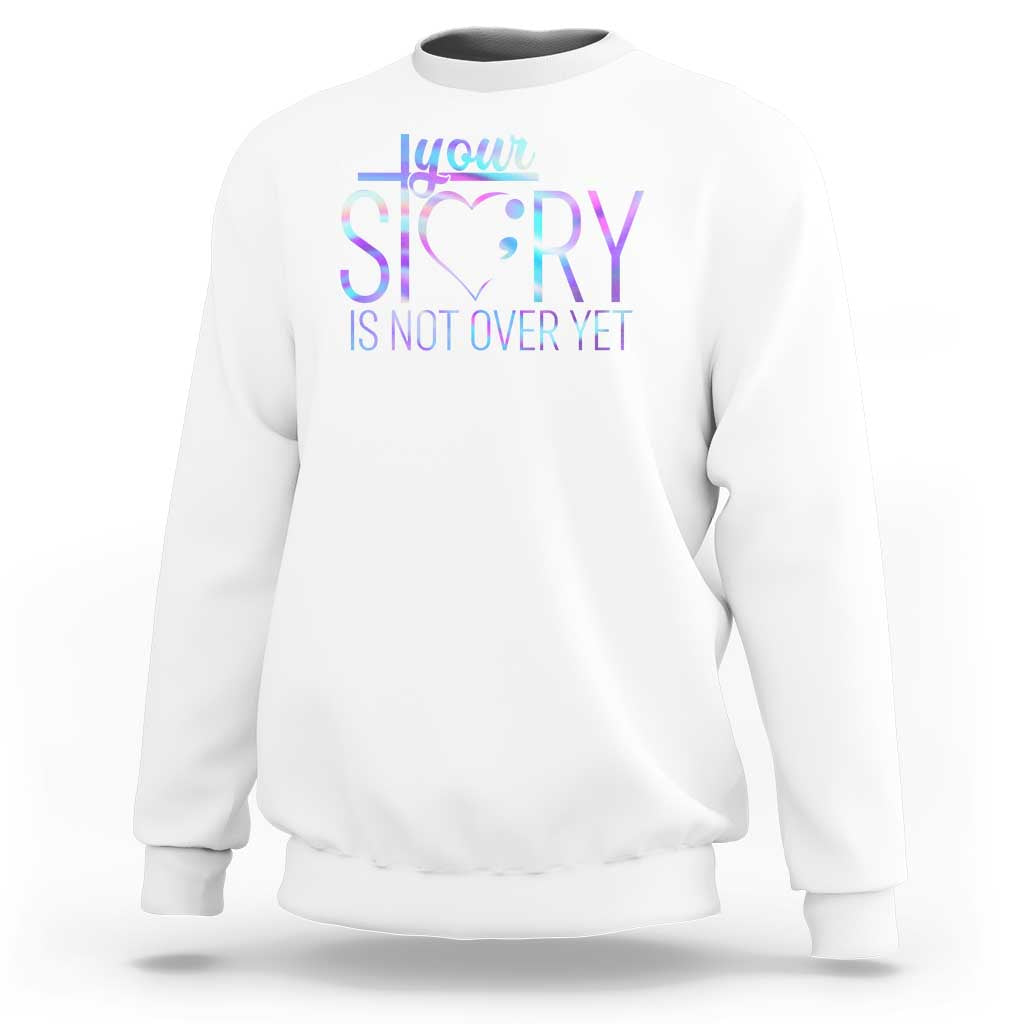Suicide Prevention Christ Sweatshirt Your Story Is Not Over Yet - Wonder Print Shop