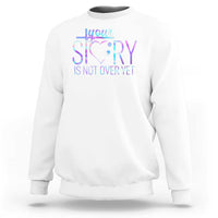 Suicide Prevention Christ Sweatshirt Your Story Is Not Over Yet - Wonder Print Shop