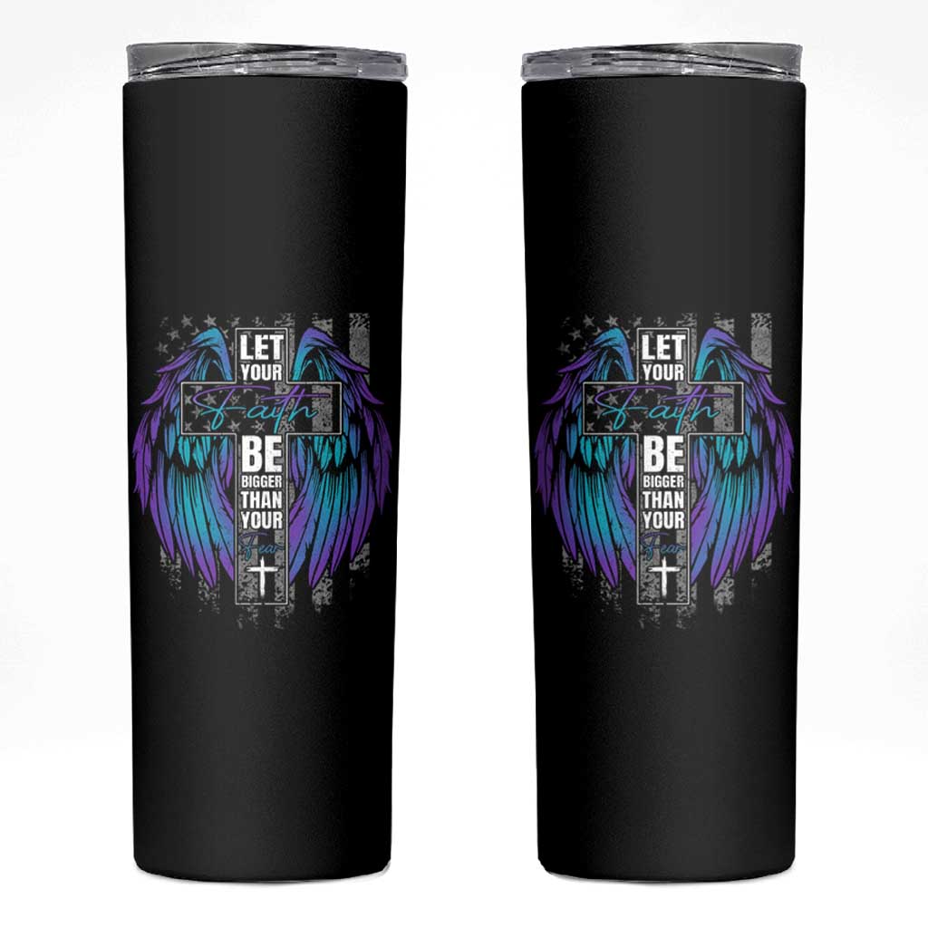 Suicide Prevention Skinny Tumbler Let Your Faith Be Bigger Than Your Fear