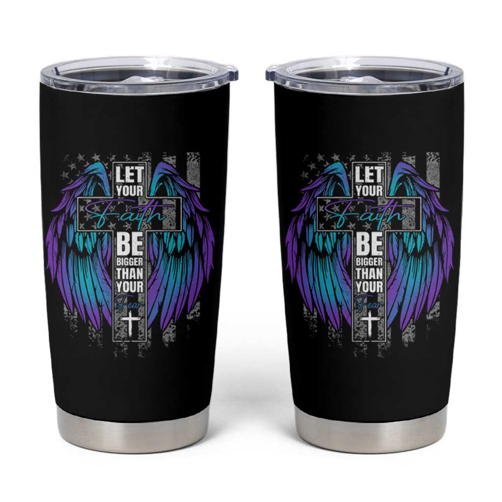 Suicide Prevention Tumbler Cup Let Your Faith Be Bigger Than Your Fear
