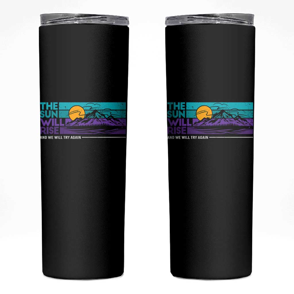 Suicide Prevention Skinny Tumbler The Sun Will Rise And We Will Try Again