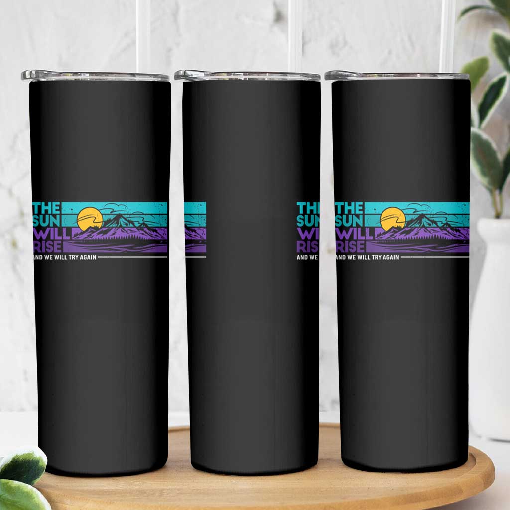 Suicide Prevention Skinny Tumbler The Sun Will Rise And We Will Try Again