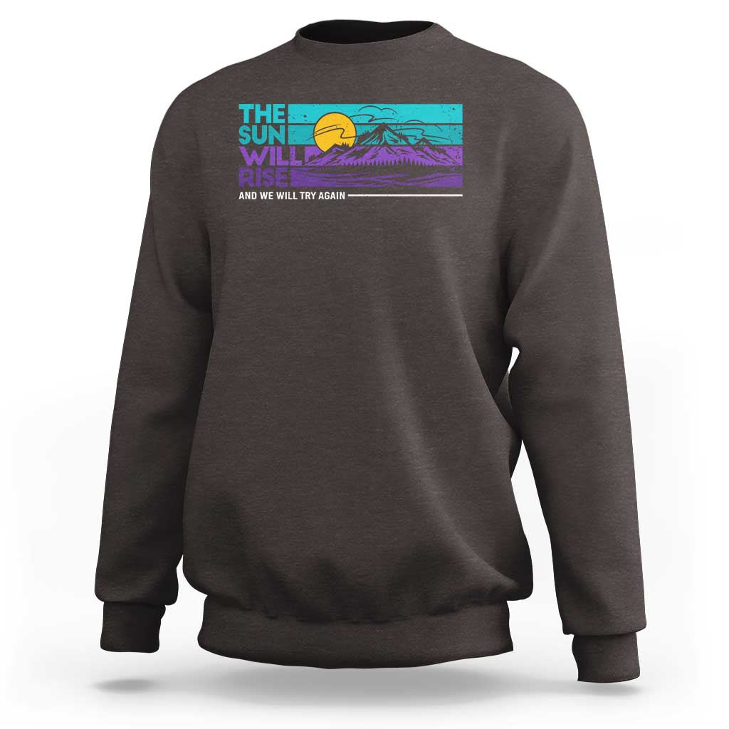 Suicide Prevention Sweatshirt The Sun Will Rise And We Will Try Again - Wonder Print Shop