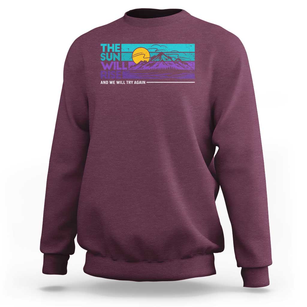 Suicide Prevention Sweatshirt The Sun Will Rise And We Will Try Again - Wonder Print Shop