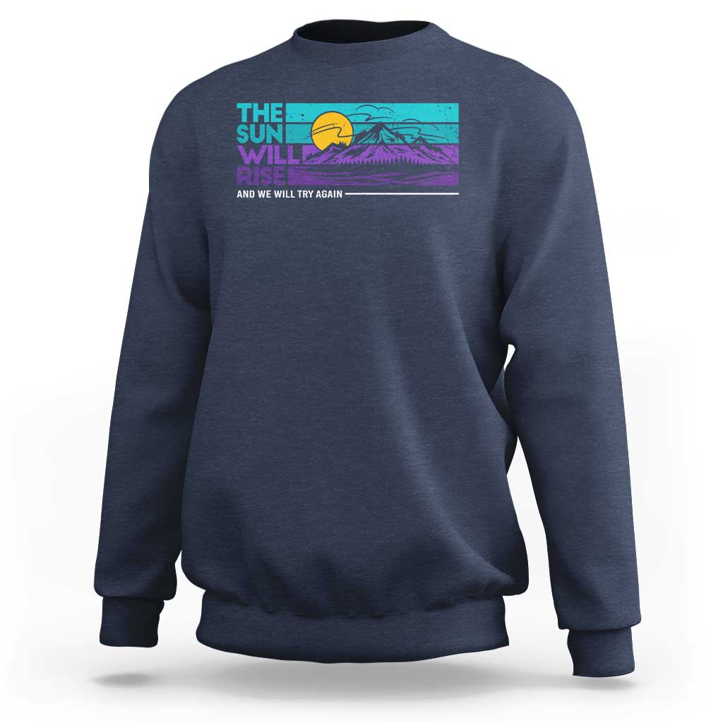 Suicide Prevention Sweatshirt The Sun Will Rise And We Will Try Again - Wonder Print Shop