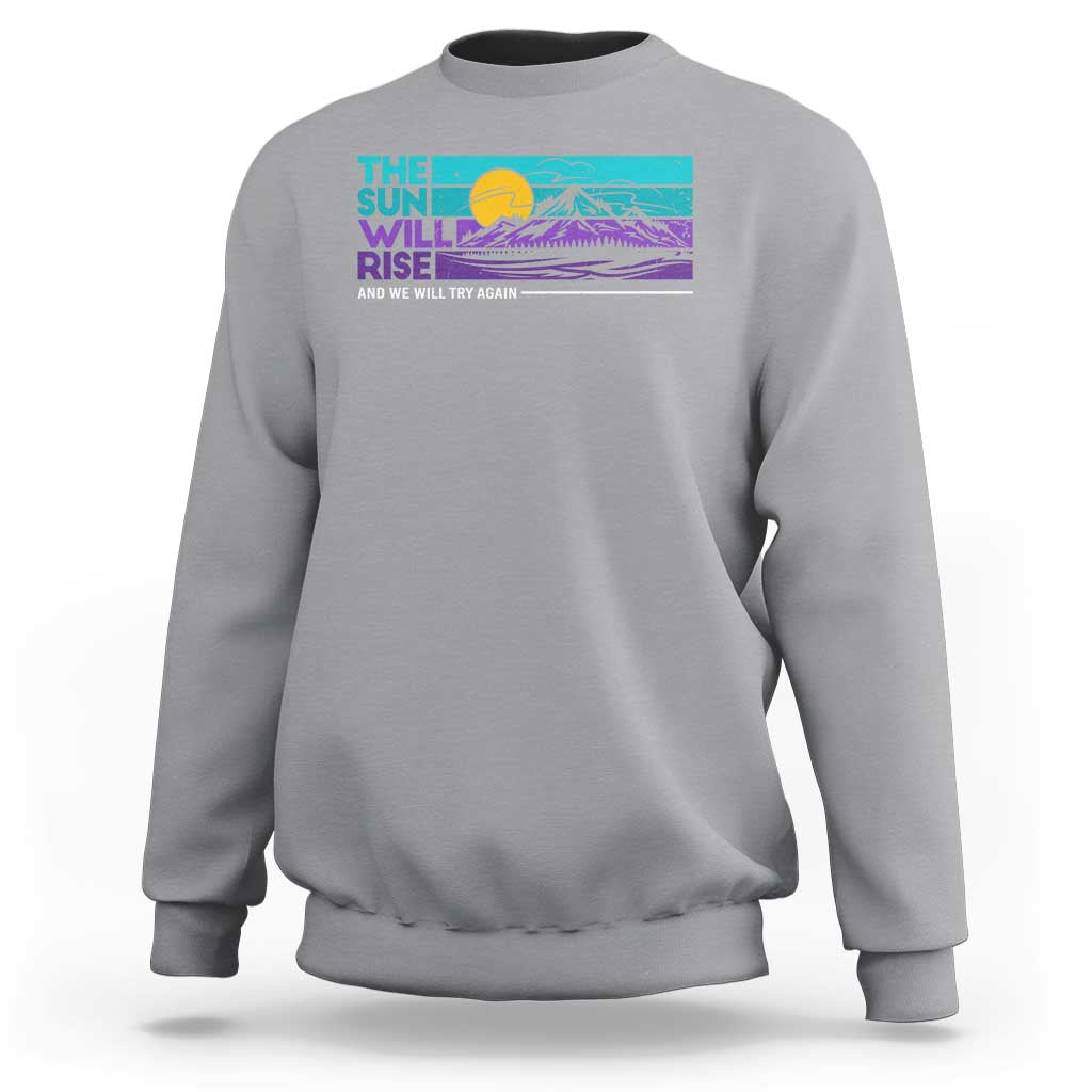 Suicide Prevention Sweatshirt The Sun Will Rise And We Will Try Again - Wonder Print Shop