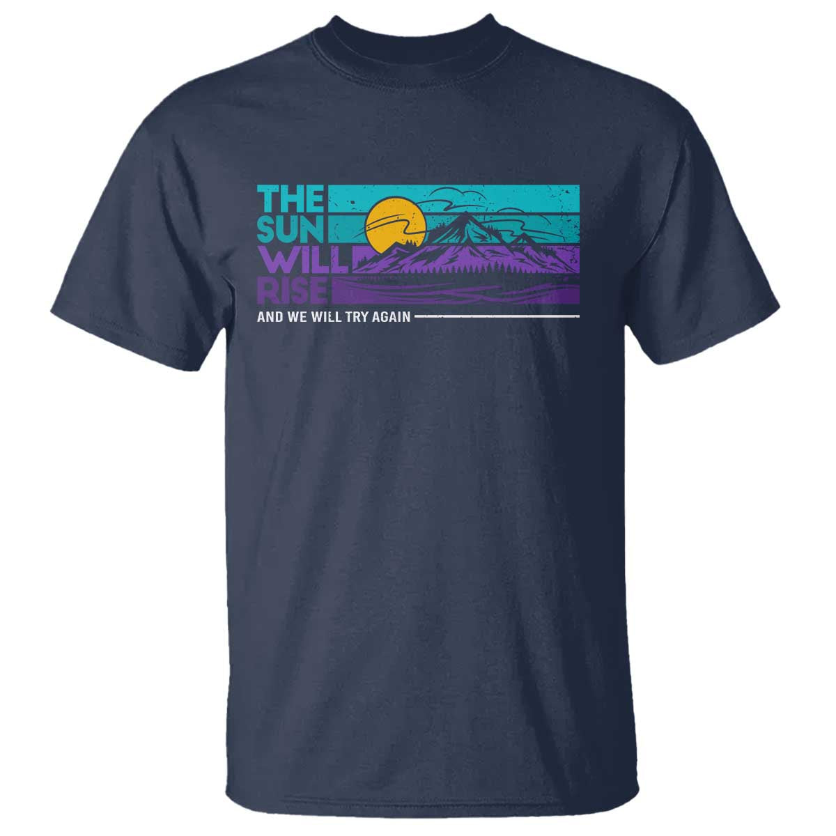 Suicide Prevention T Shirt The Sun Will Rise And We Will Try Again - Wonder Print Shop