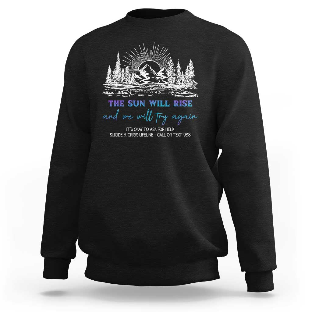 Suicide Prevention Sweatshirt The Sun Will Rise And We Will Try Again Call Or Text 988 - Wonder Print Shop