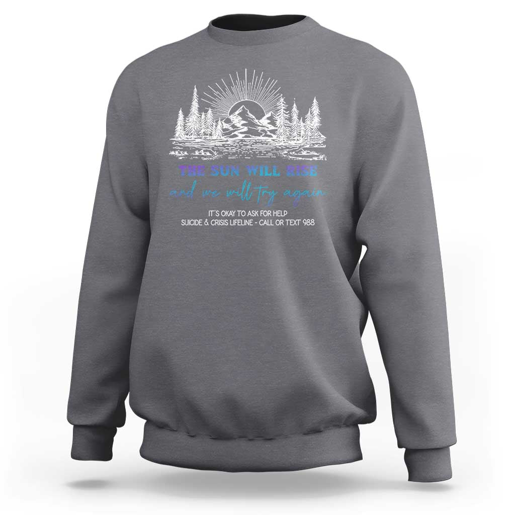 Suicide Prevention Sweatshirt The Sun Will Rise And We Will Try Again Call Or Text 988 - Wonder Print Shop