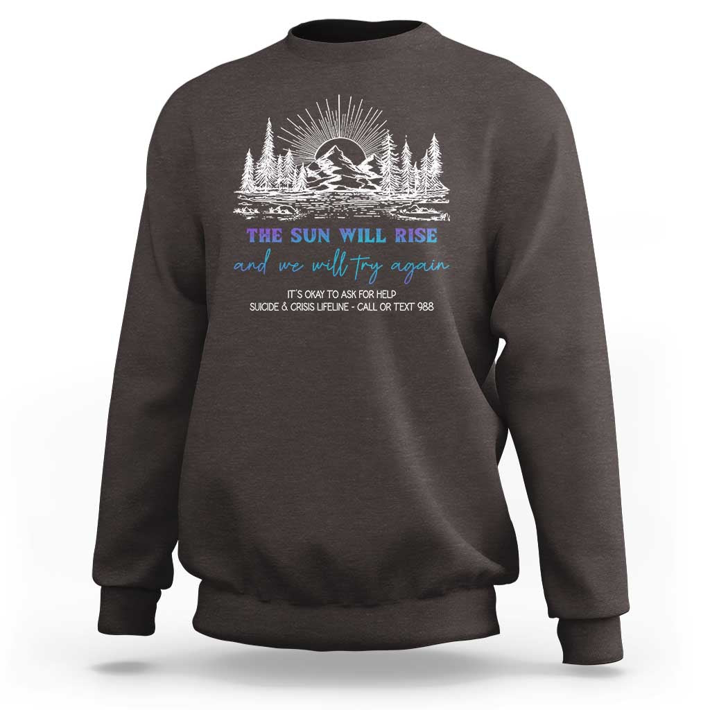 Suicide Prevention Sweatshirt The Sun Will Rise And We Will Try Again Call Or Text 988 - Wonder Print Shop