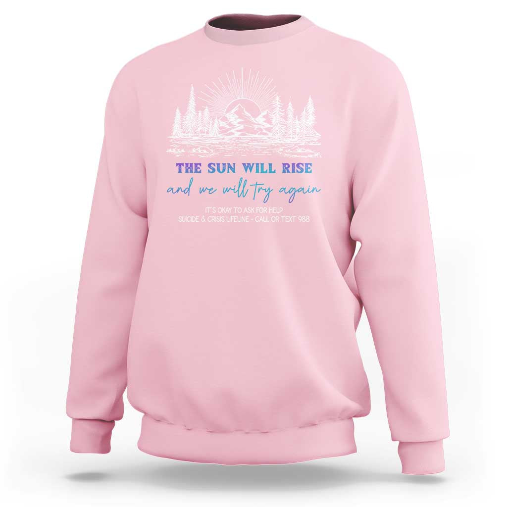 Suicide Prevention Sweatshirt The Sun Will Rise And We Will Try Again Call Or Text 988 - Wonder Print Shop